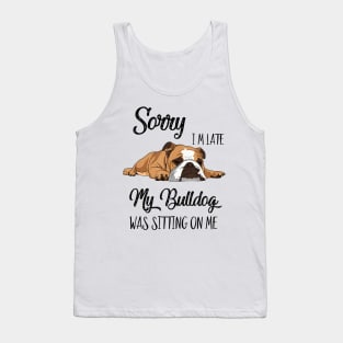 Sorry I'm late My Bulldog was sitting on me Tank Top